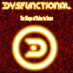 Dysfunctional : The Shape of Noise to Come Dysfunctional : The Shape of Noise to Come